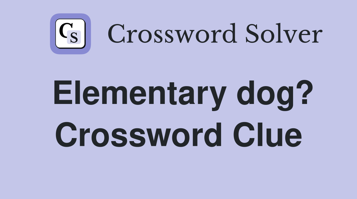 Elementary dog? Crossword Clue