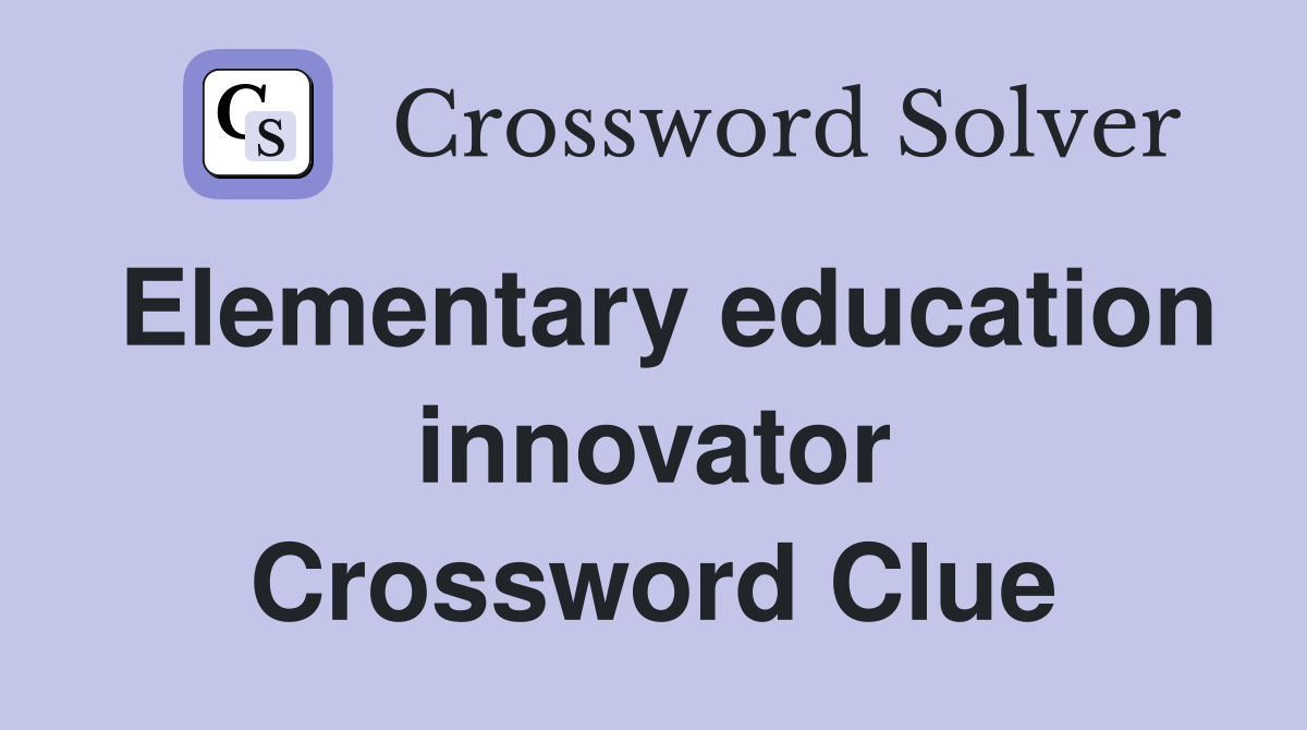 Elementary education innovator Crossword Clue