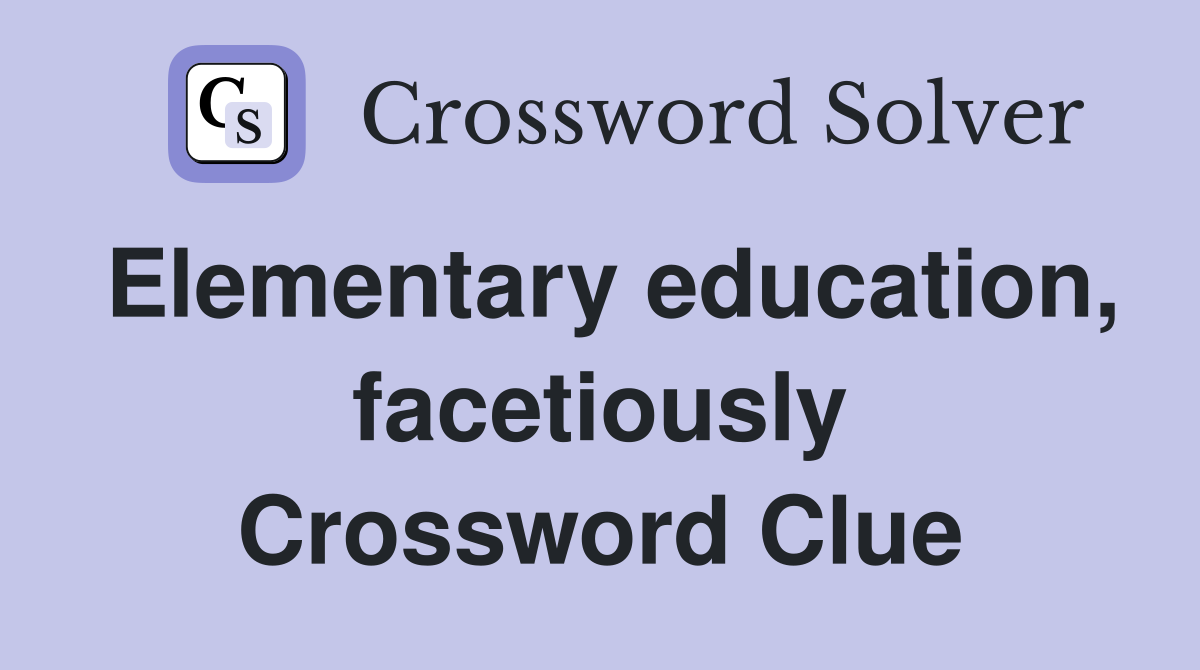 Elementary education, facetiously Crossword Clue