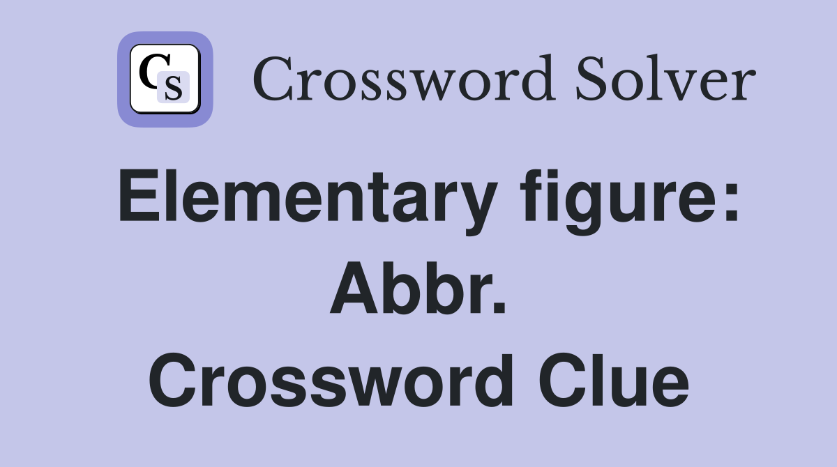 Elementary figure: Abbr. Crossword Clue