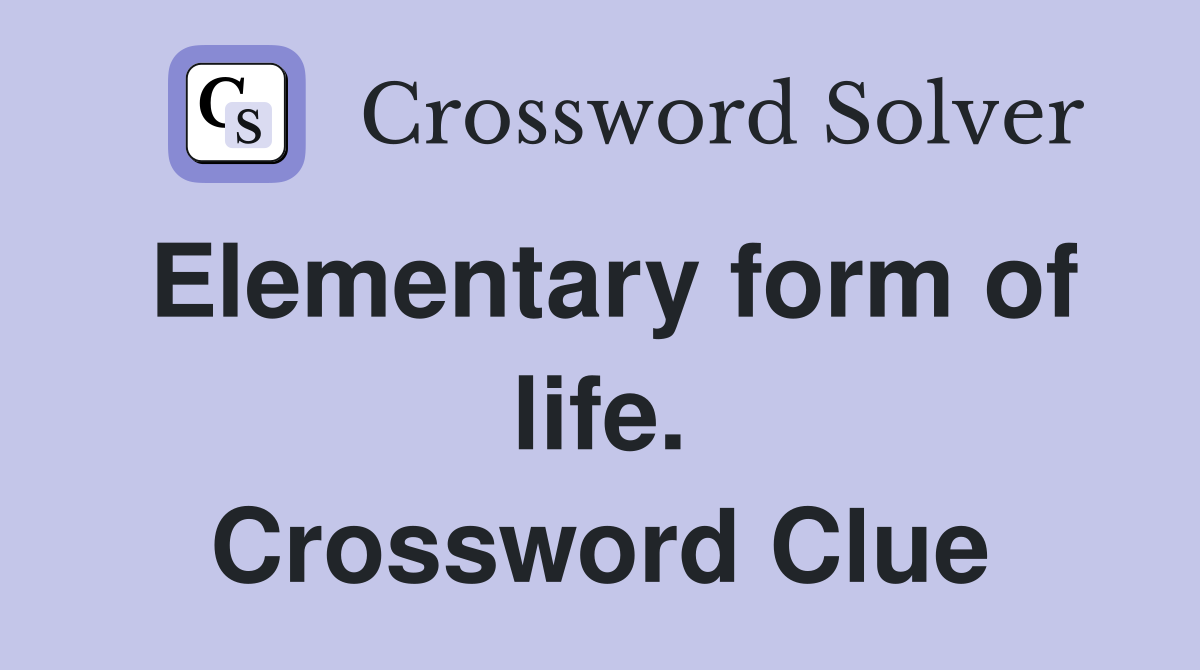 Elementary form of life. Crossword Clue
