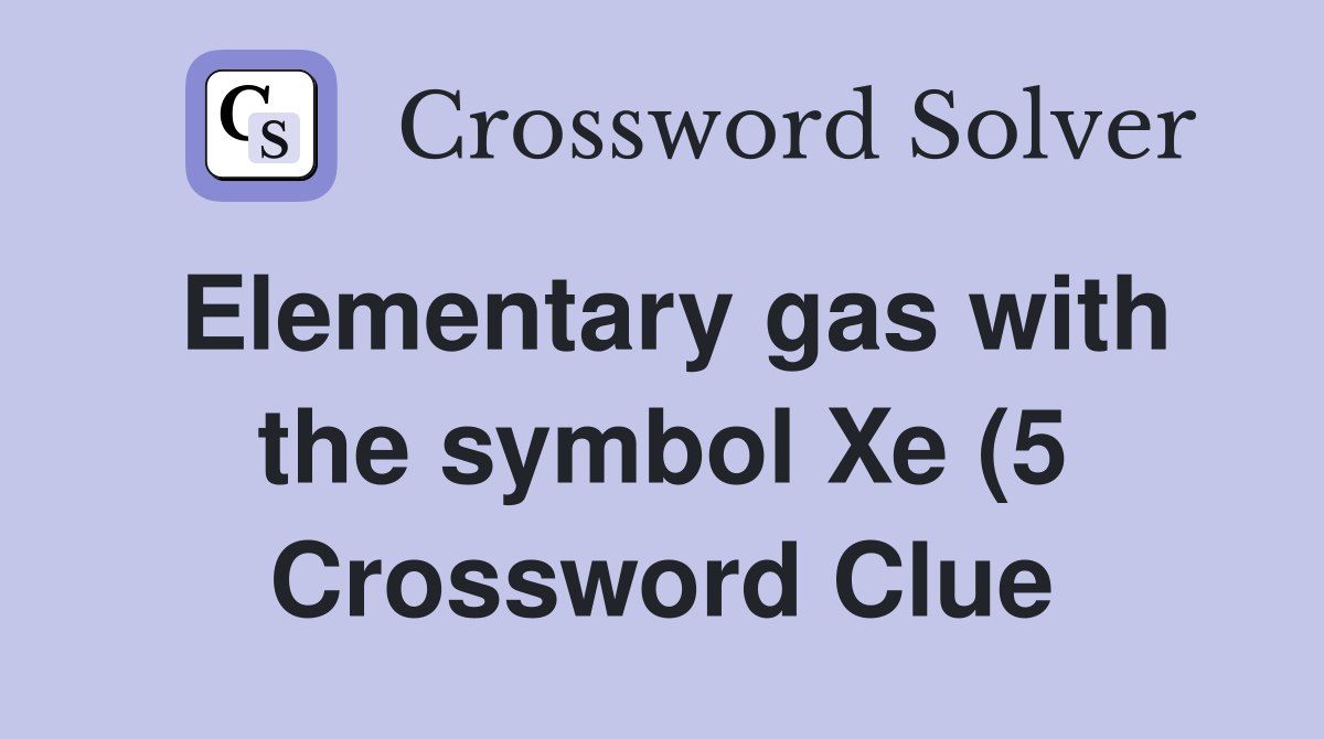 Elementary gas with the symbol Xe (5) Crossword Clue Answers Elementary gas with the symbol Xe (5) Crossword Clue Answers