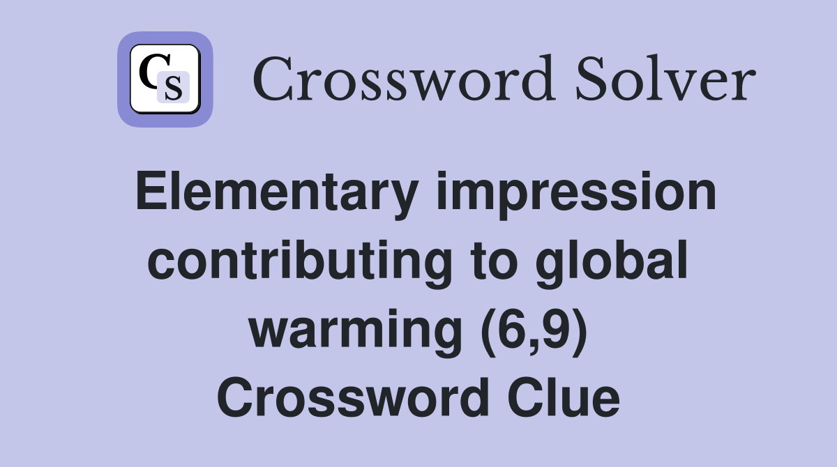 Elementary impression contributing to global warming (6,9) Crossword Clue
