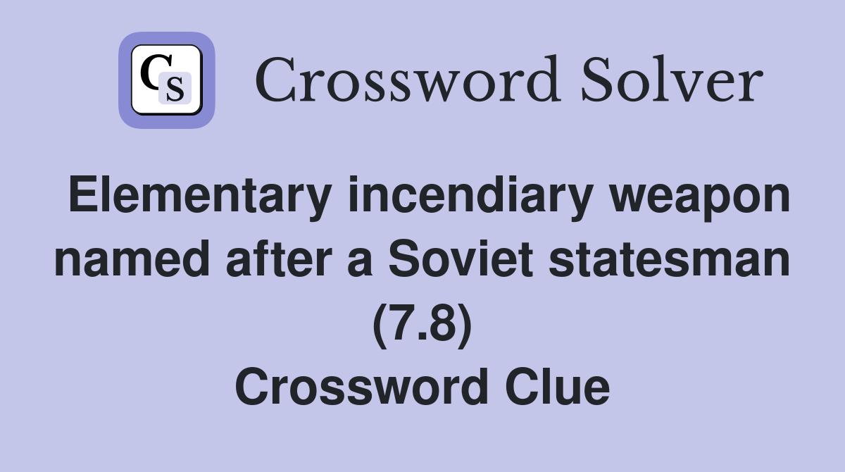 Elementary incendiary weapon named after a Soviet statesman (7.8) Crossword Clue