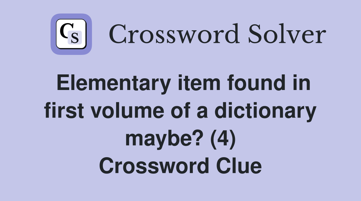 Elementary item found in first volume of a dictionary maybe? (4) Crossword Clue