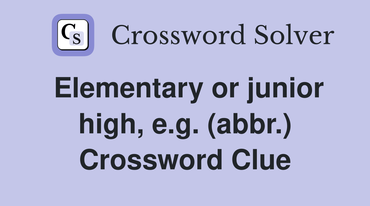 Elementary or junior high, e.g. (abbr.) Crossword Clue