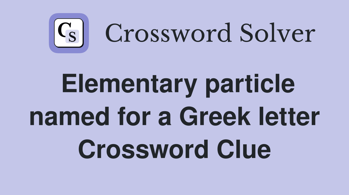 Elementary particle named for a Greek letter Crossword Clue