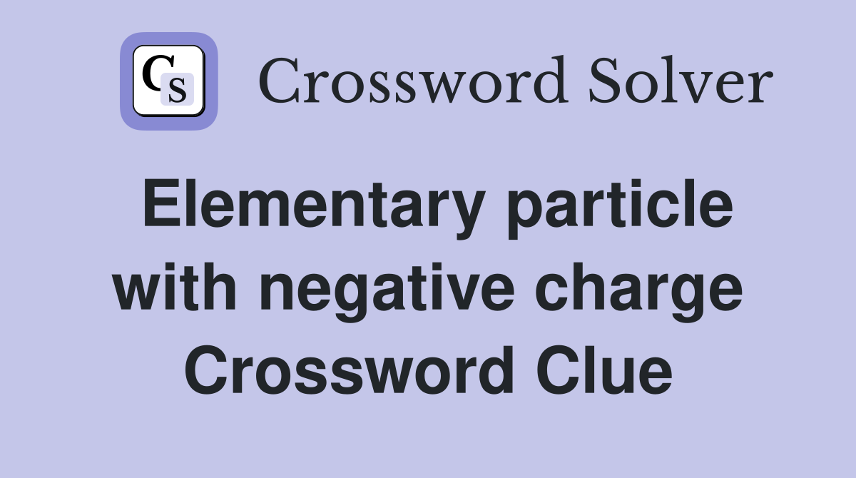 Elementary particle with negative charge Crossword Clue