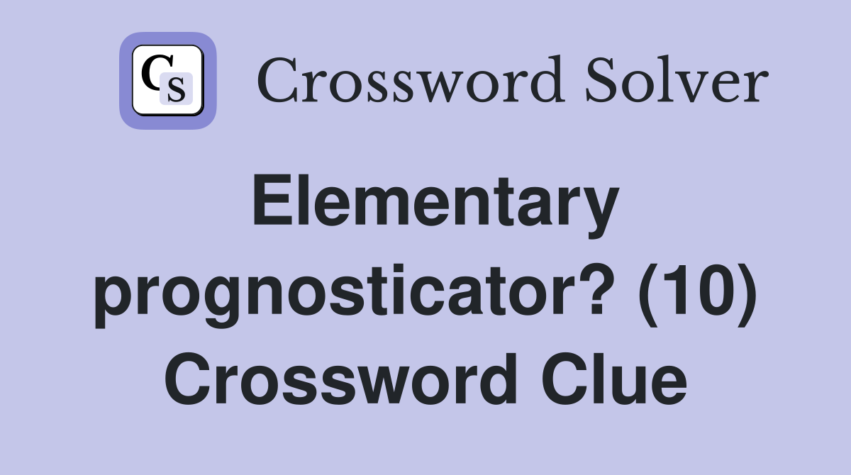 Elementary prognosticator? (10) Crossword Clue