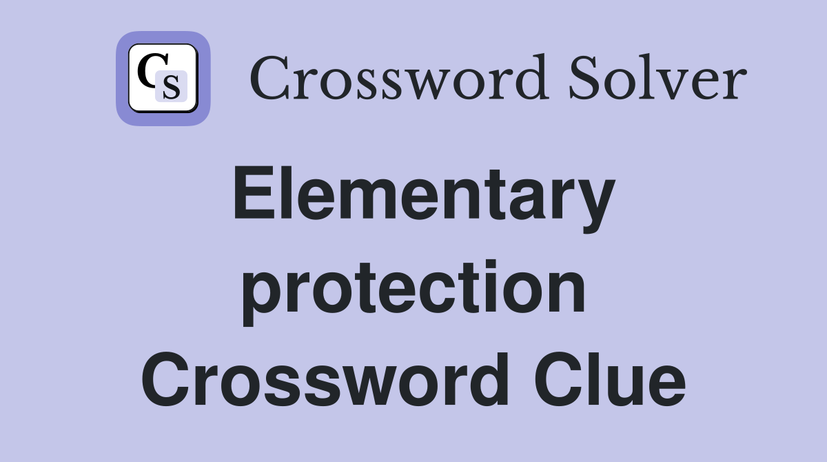 Elementary protection Crossword Clue