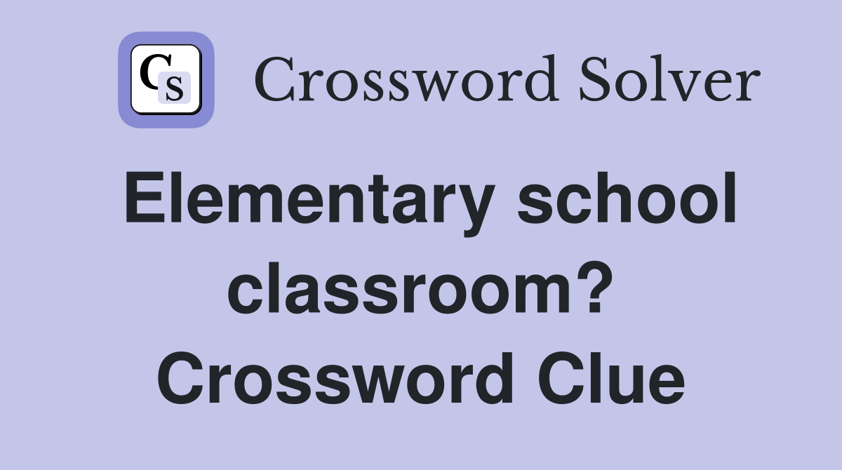 Elementary school classroom? Crossword Clue