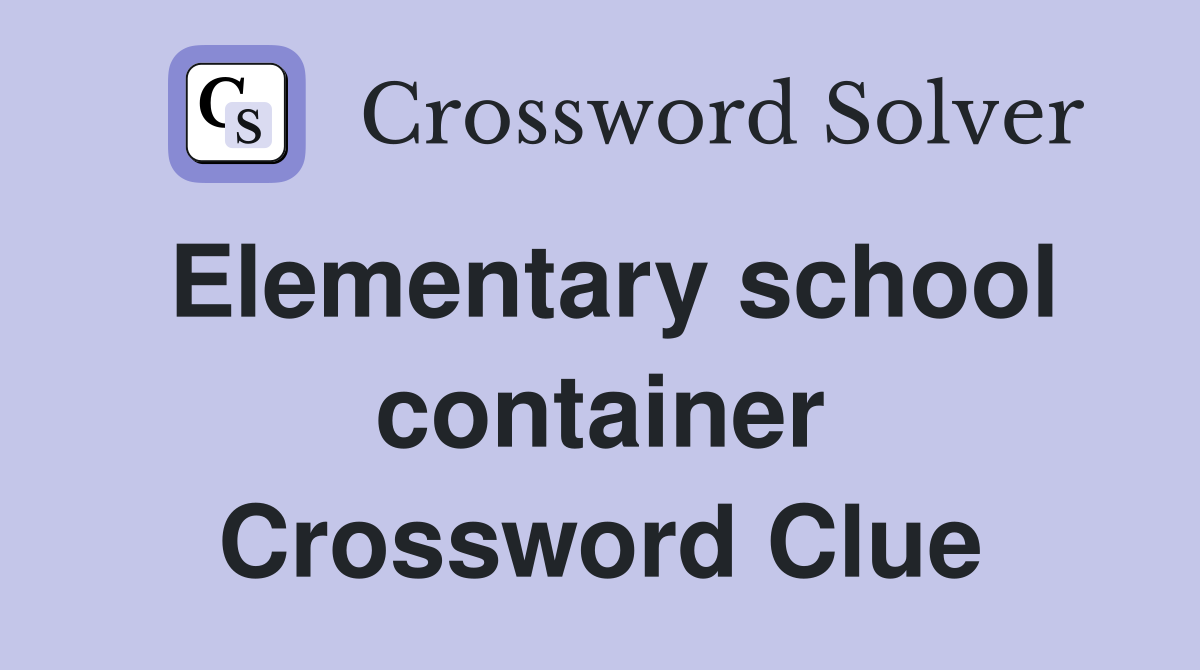 Elementary school container Crossword Clue