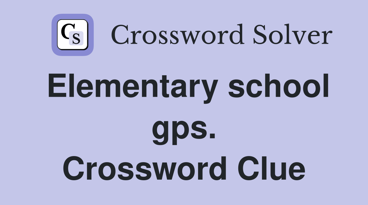 Elementary school gps. Crossword Clue