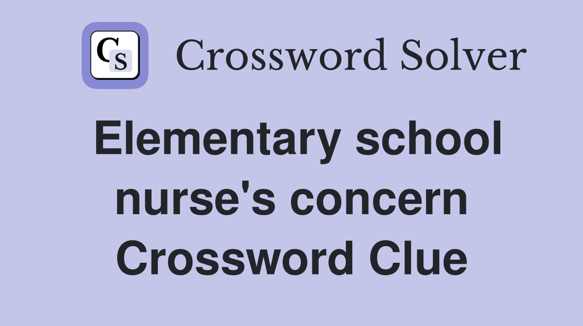 Elementary school nurse's concern Crossword Clue