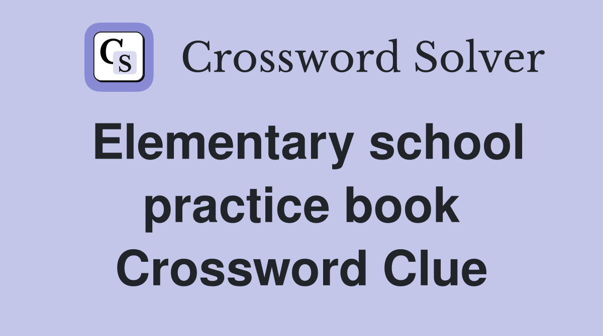 Elementary school practice book Crossword Clue