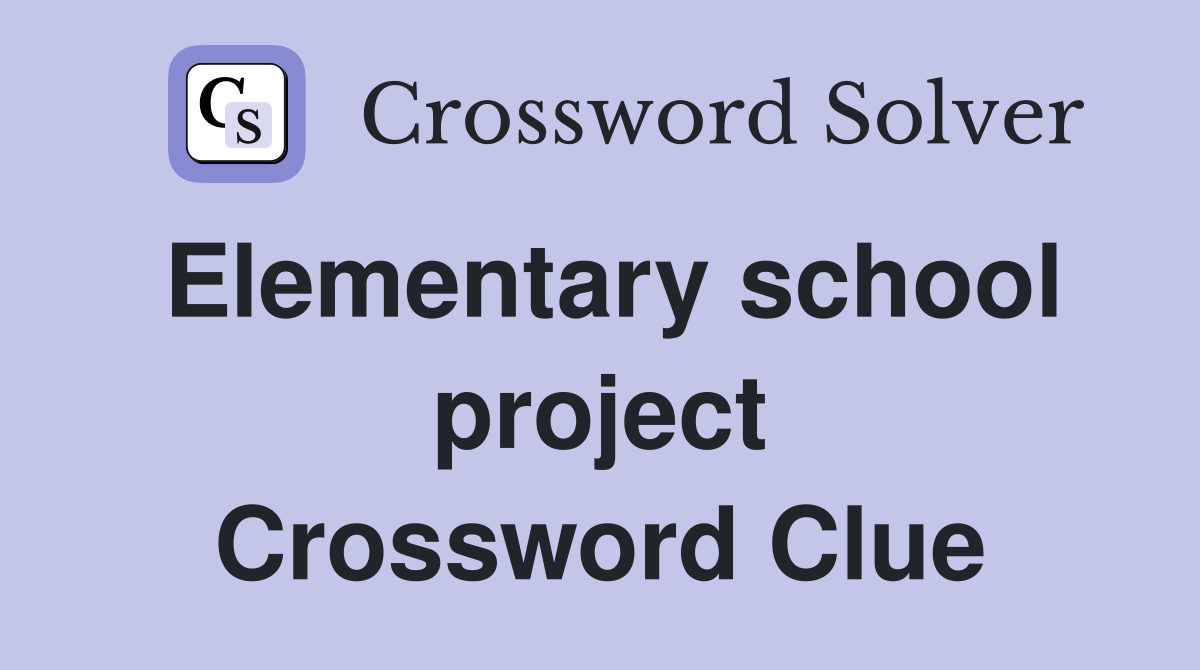 Elementary school project Crossword Clue