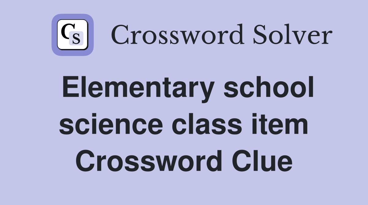 Elementary school science class item Crossword Clue