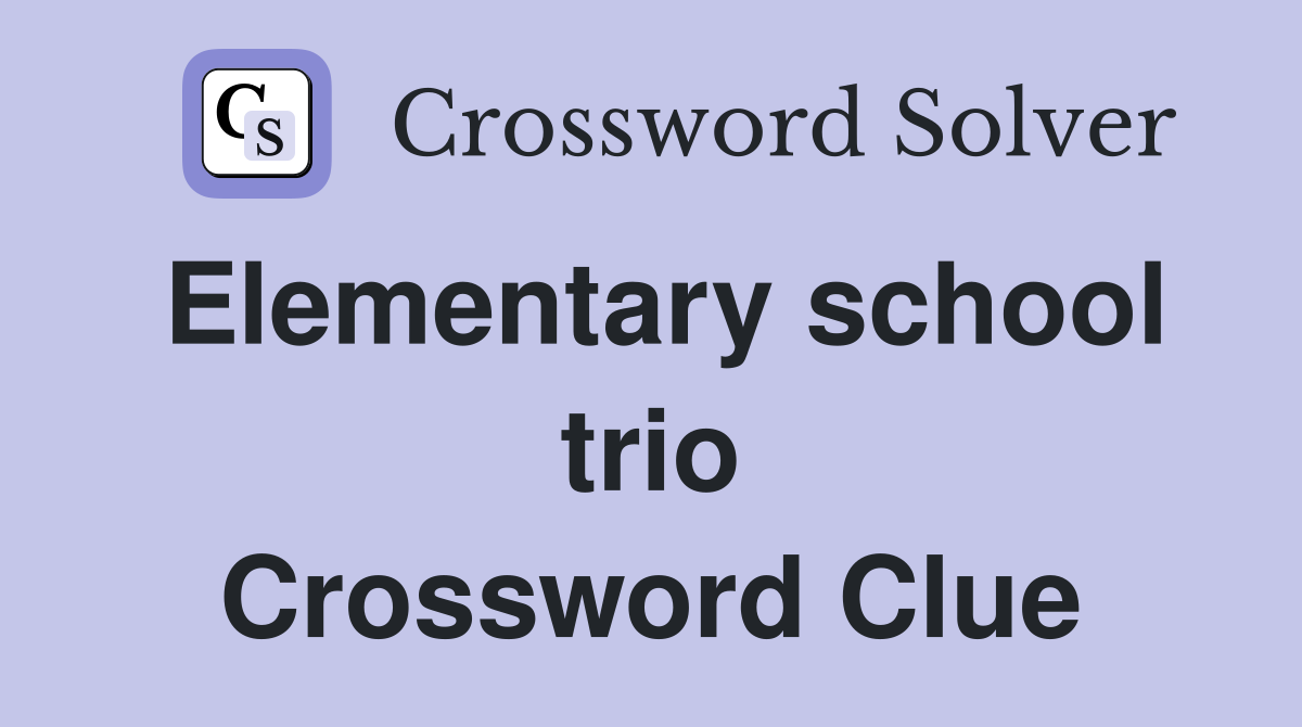 Elementary school trio Crossword Clue