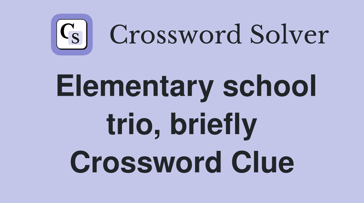 Elementary school trio, briefly Crossword Clue