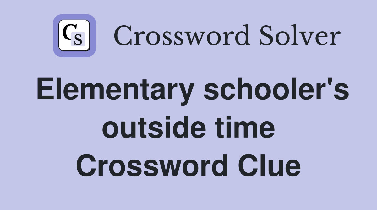 Elementary schooler's outside time Crossword Clue