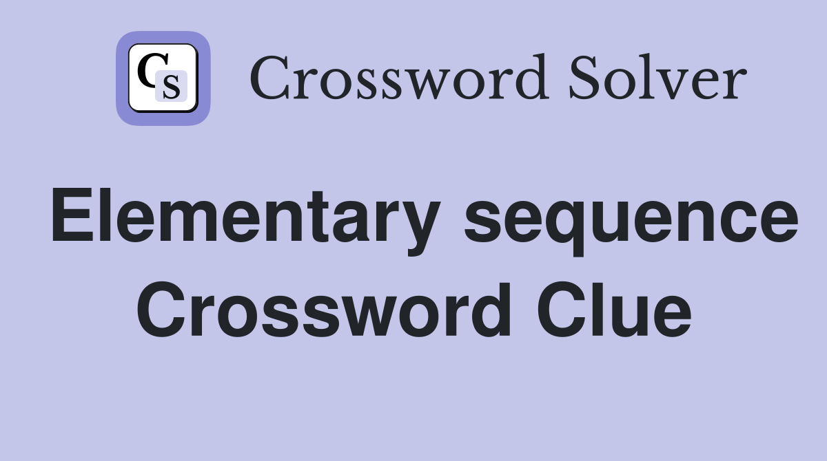Elementary sequence Crossword Clue
