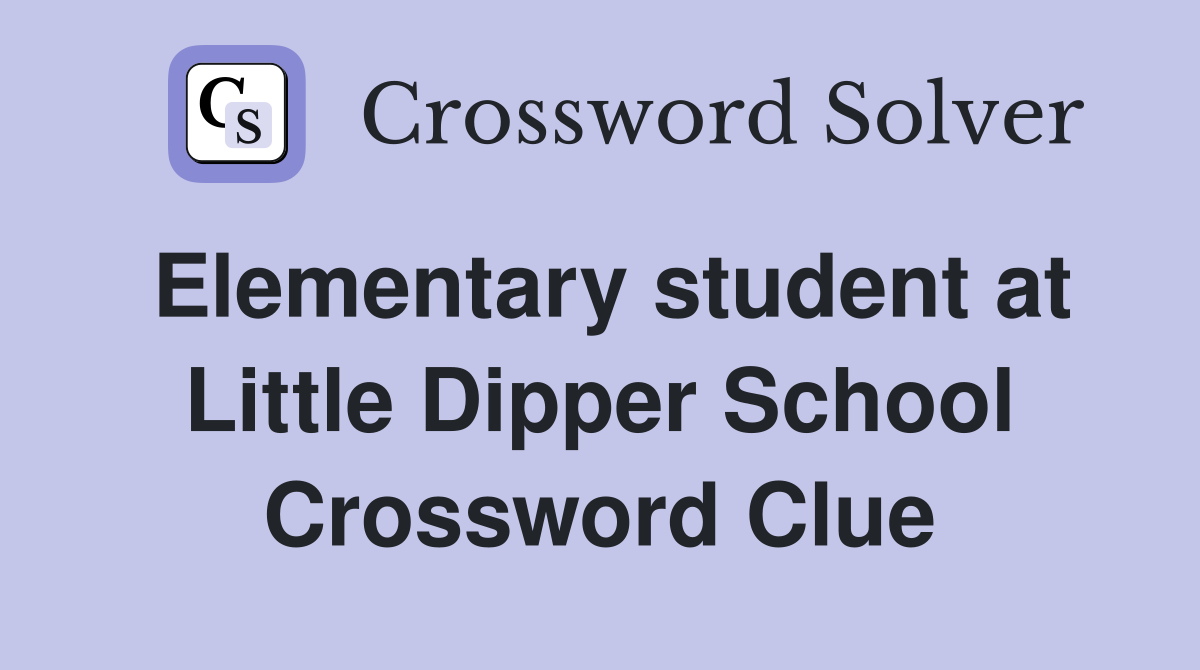 Elementary student at Little Dipper School Crossword Clue