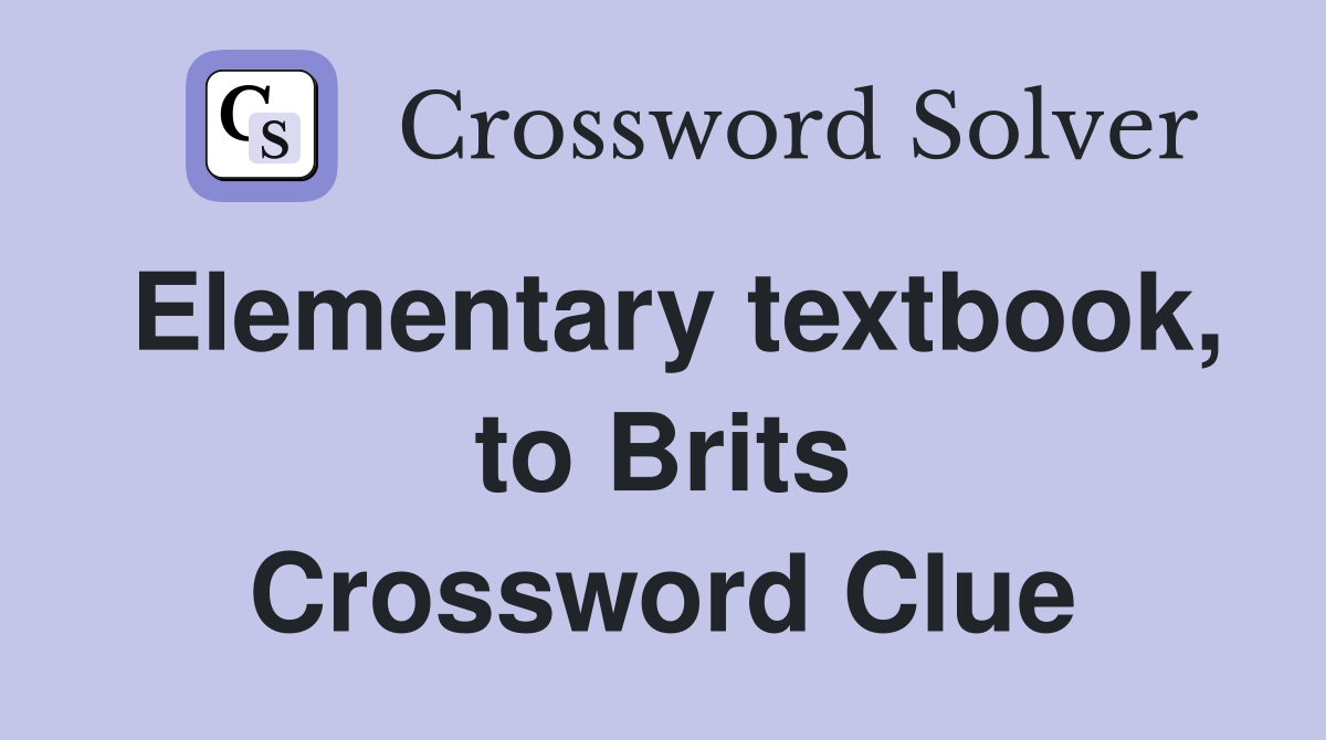 Elementary textbook, to Brits Crossword Clue