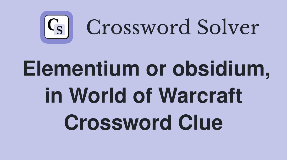 Elementium or obsidium, in World of Warcraft Crossword Clue