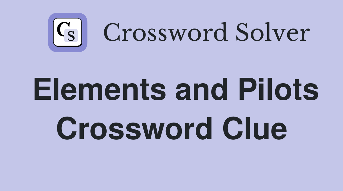 Elements and Pilots Crossword Clue