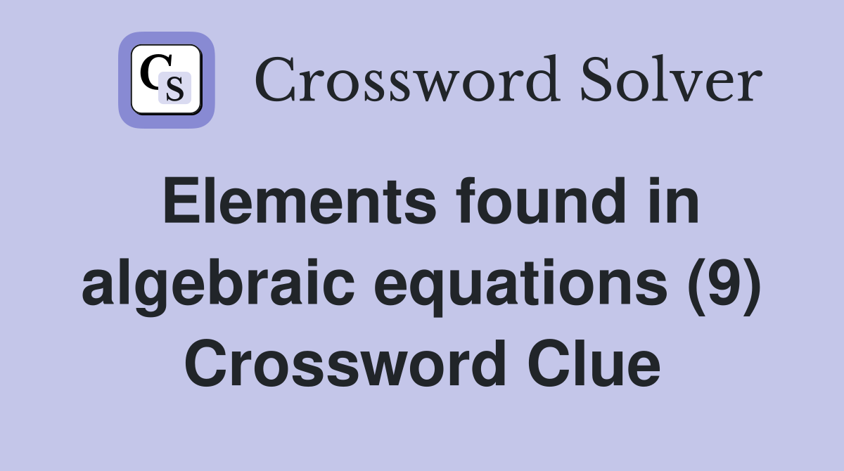 Elements found in algebraic equations (9) Crossword Clue