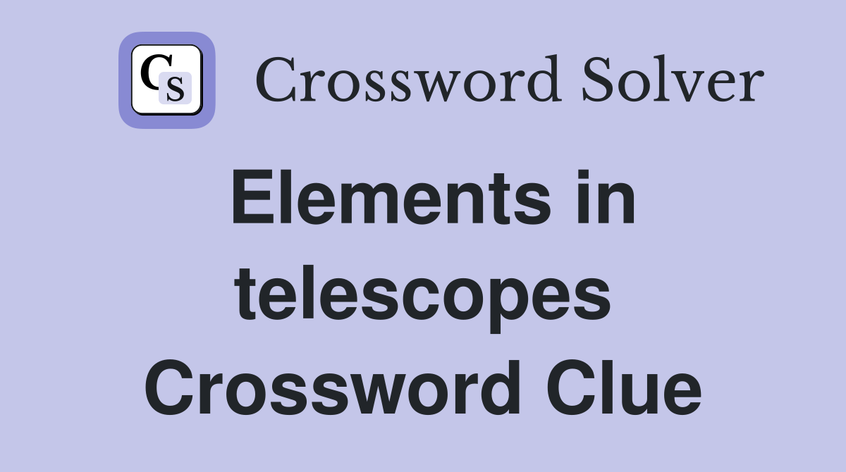 Elements in telescopes Crossword Clue