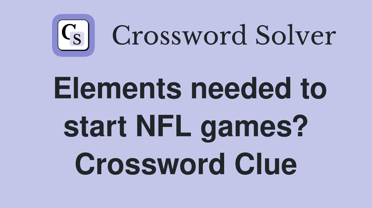 Elements needed to start NFL games? Crossword Clue
