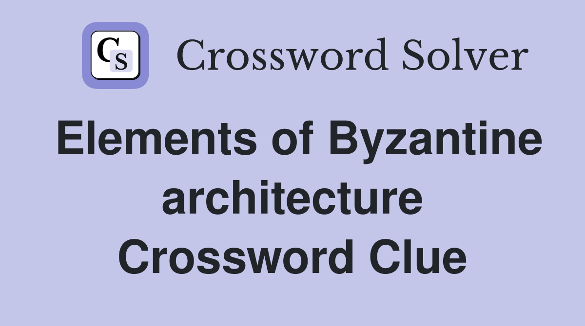 Elements of Byzantine architecture Crossword Clue