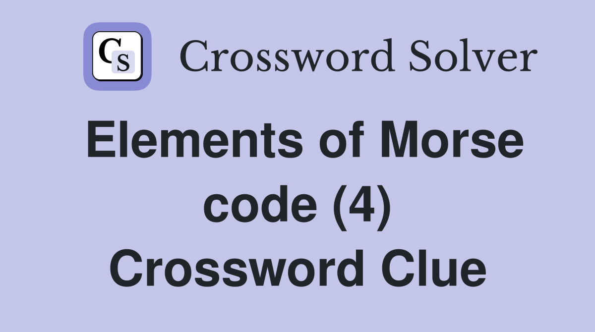 Elements of Morse code (4) Crossword Clue