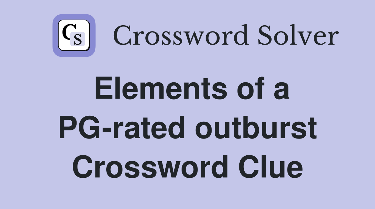 Elements of a PG rated outburst Crossword Clue Answers Crossword Solver