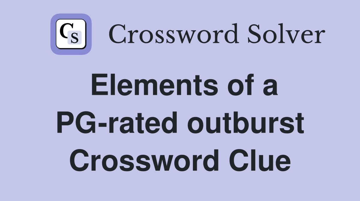 Elements of a PG-rated outburst Crossword Clue