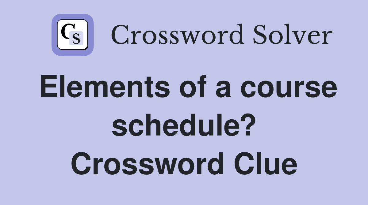 Elements of a course schedule? Crossword Clue