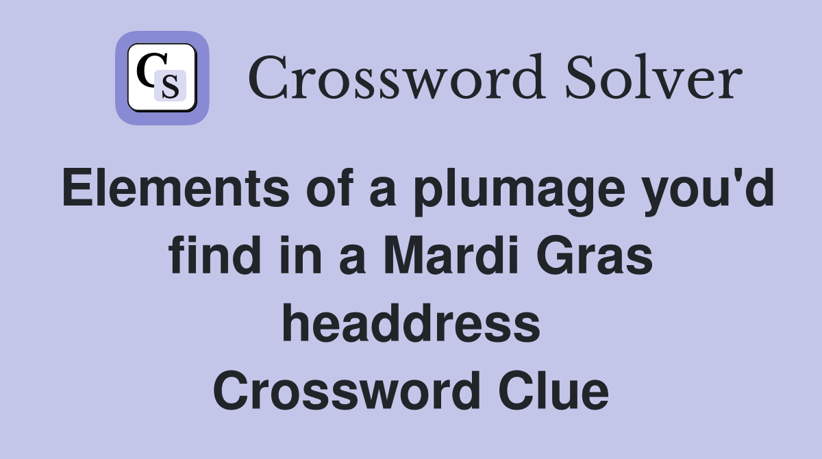 Elements of a plumage you'd find in a Mardi Gras headdress Crossword Clue