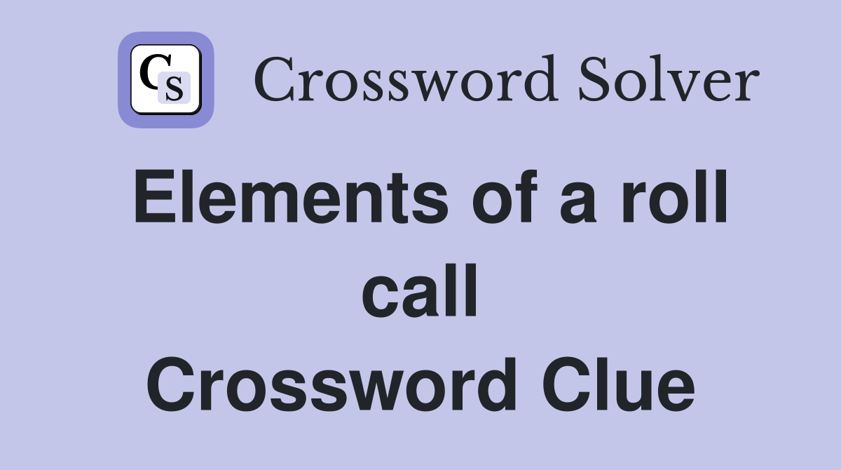 Elements of a roll call Crossword Clue