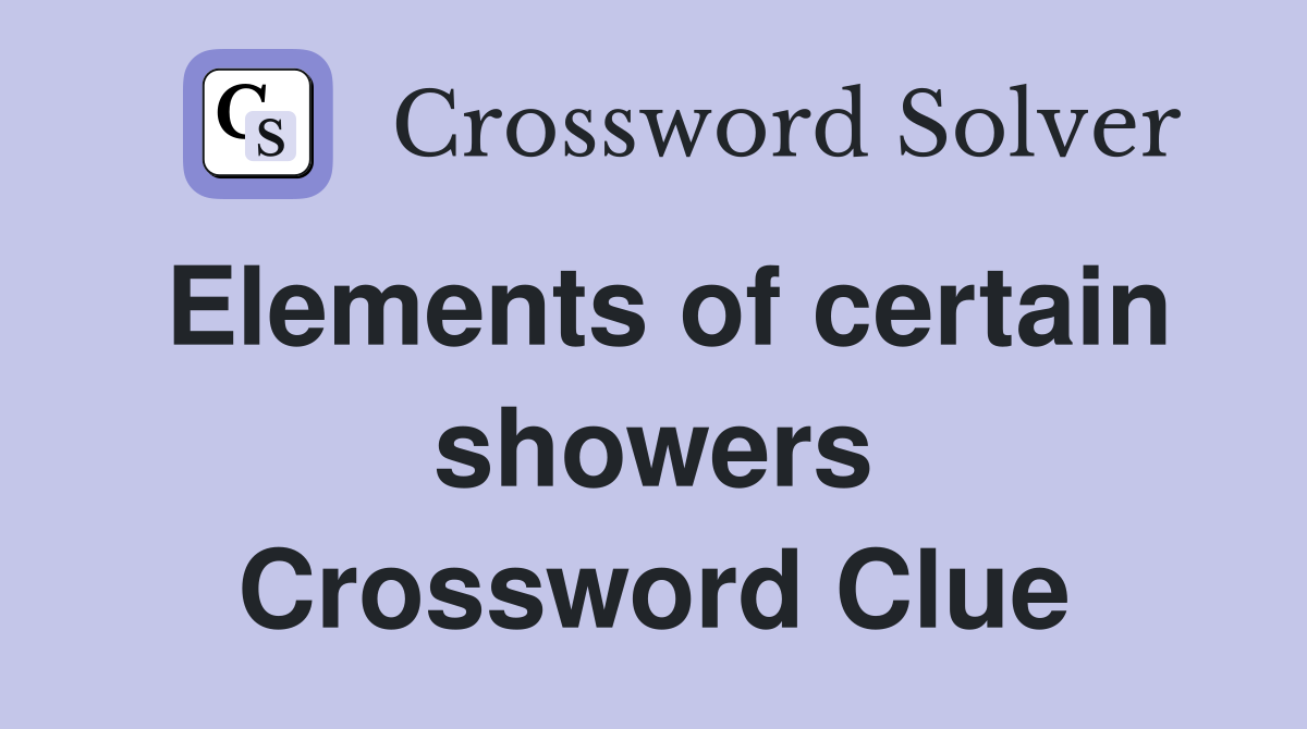 Elements of certain showers Crossword Clue