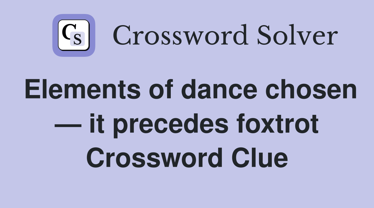 Elements of dance chosen — it precedes foxtrot Crossword Clue