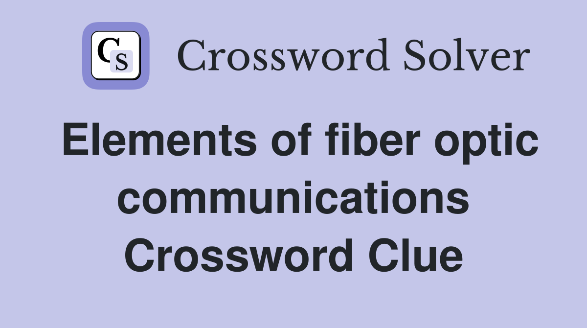 Elements of fiber optic communications Crossword Clue