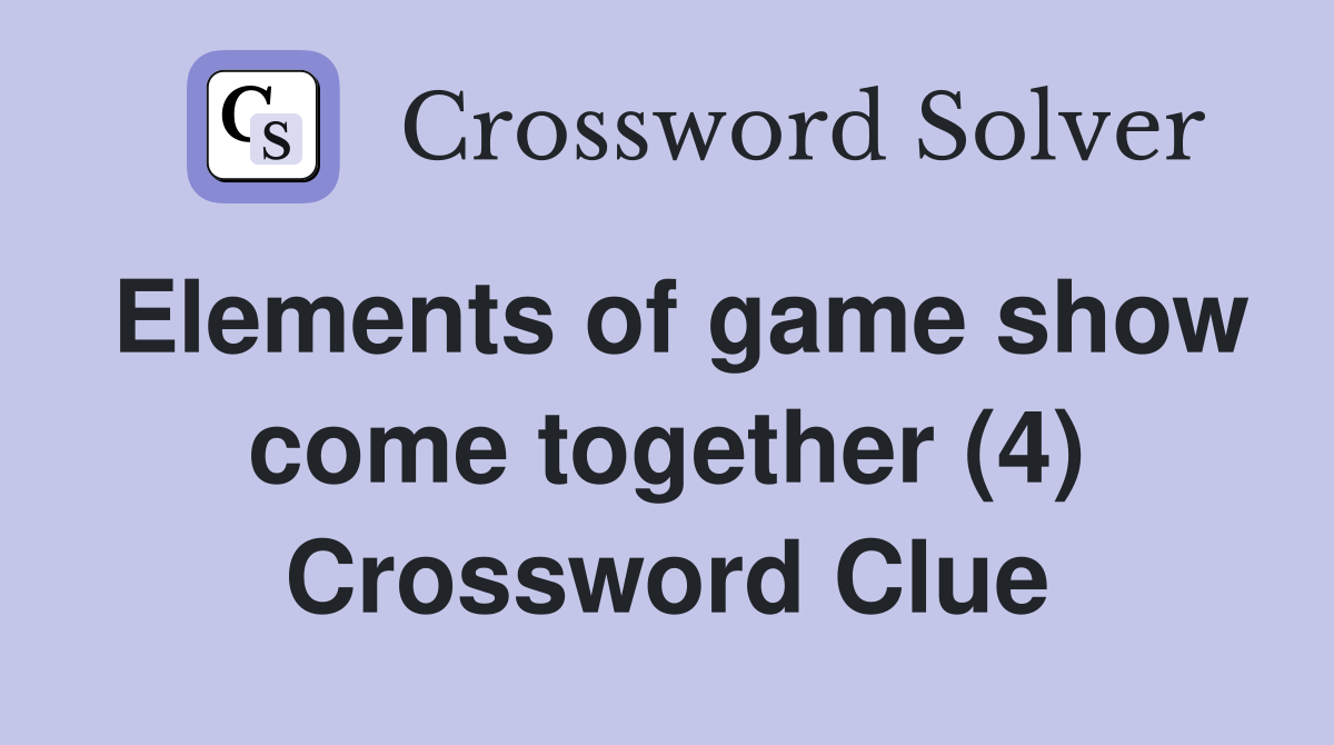Elements of game show come together (4) Crossword Clue