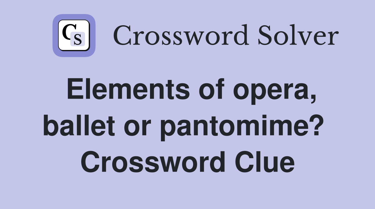 Elements of opera, ballet or pantomime?  Crossword Clue