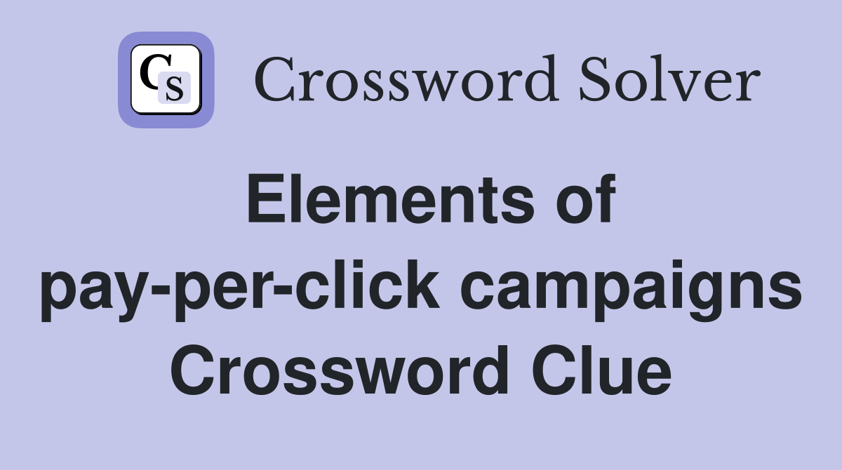 Elements of pay-per-click campaigns Crossword Clue