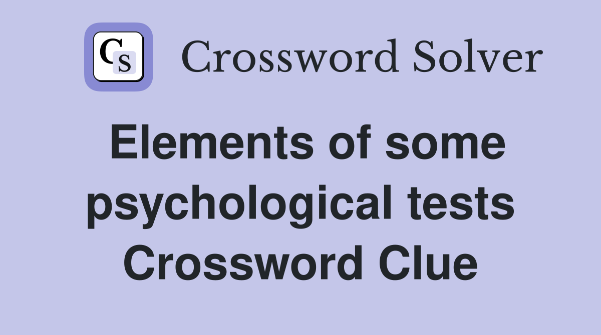 Elements of some psychological tests Crossword Clue