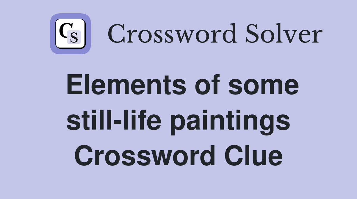 Elements of some still-life paintings Crossword Clue