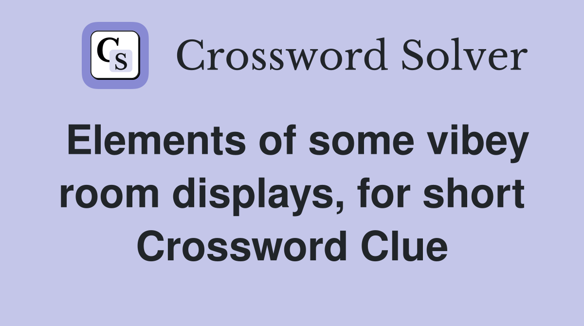 Elements of some vibey room displays, for short Crossword Clue