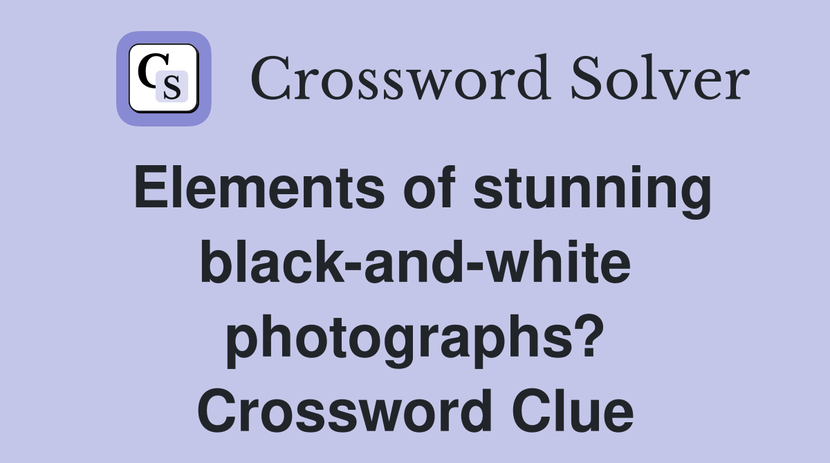 Elements of stunning black-and-white photographs? Crossword Clue