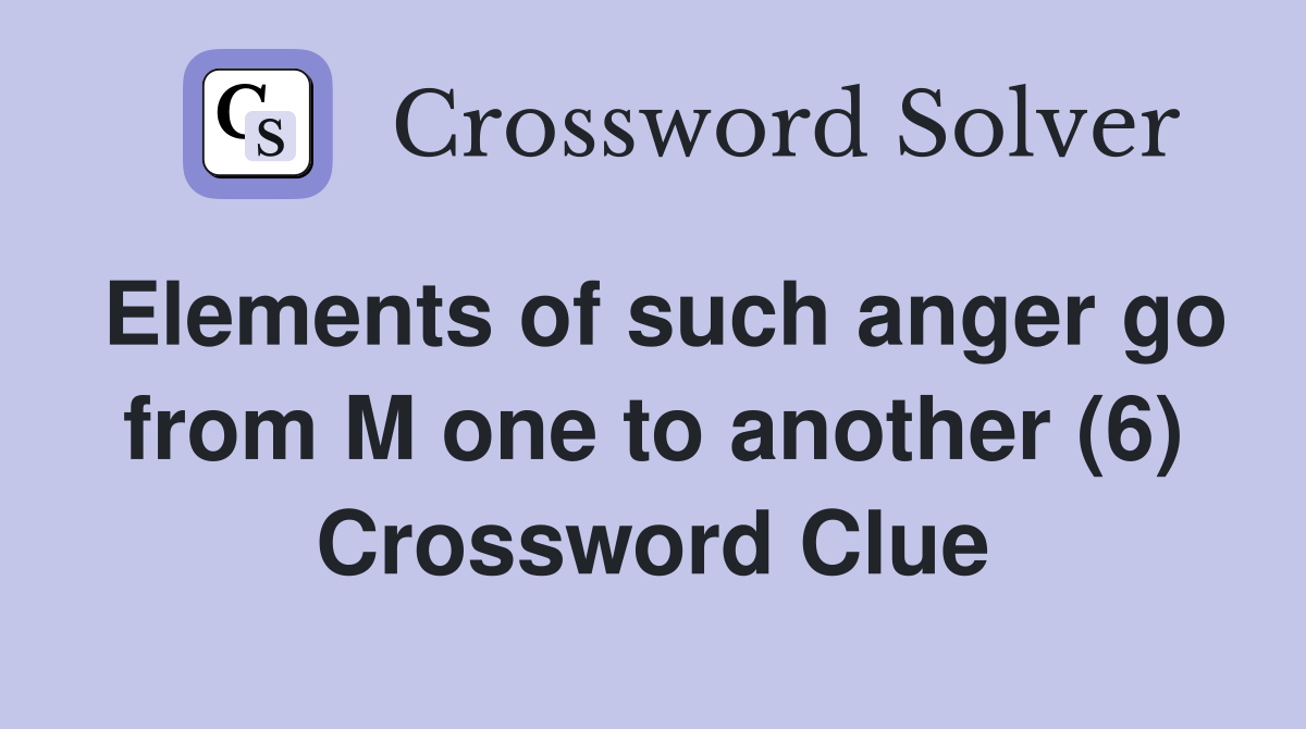 Elements of such anger go from M one to another (6) Crossword Clue